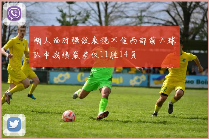 湖人面对强敌表现不佳西部前六球队中战绩最差仅11胜14负