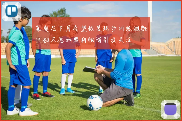 莱奥尼下月有望恢复跑步训练雅凯当初只愿加盟利物浦引发关注